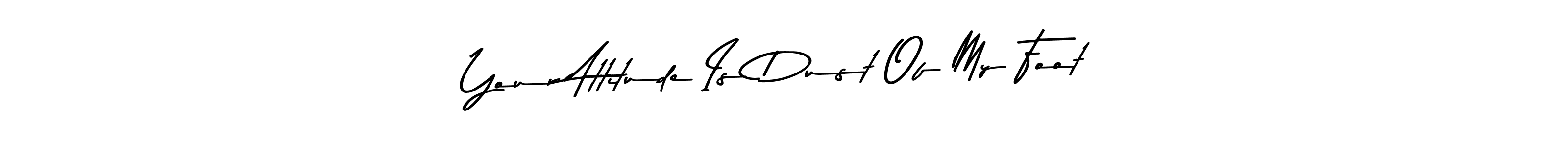The best way (Asem Kandis PERSONAL USE) to make a short signature is to pick only two or three words in your name. The name Your Attitude Is Dust Of My Foot include a total of six letters. For converting this name. Your Attitude Is Dust Of My Foot signature style 9 images and pictures png