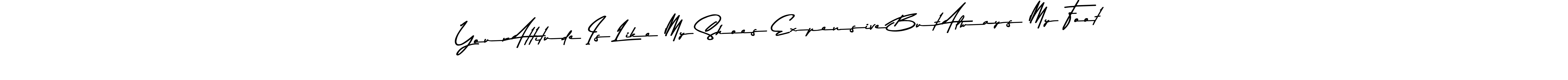 Create a beautiful signature design for name Your Attitude Is Like My Shoes Expensive But Always My Foot. With this signature (Asem Kandis PERSONAL USE) fonts, you can make a handwritten signature for free. Your Attitude Is Like My Shoes Expensive But Always My Foot signature style 9 images and pictures png