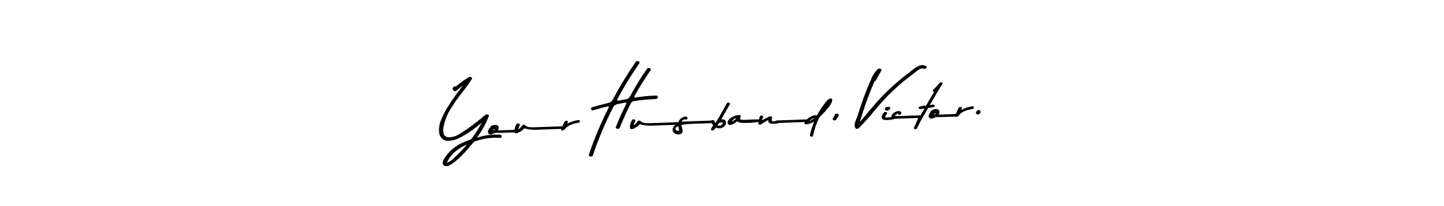 Make a beautiful signature design for name Your Husband, Victor.. Use this online signature maker to create a handwritten signature for free. Your Husband, Victor. signature style 9 images and pictures png